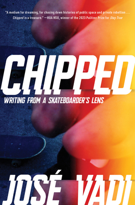Chipped: Writing from a Skateboarder's Lens - Jose Vadi