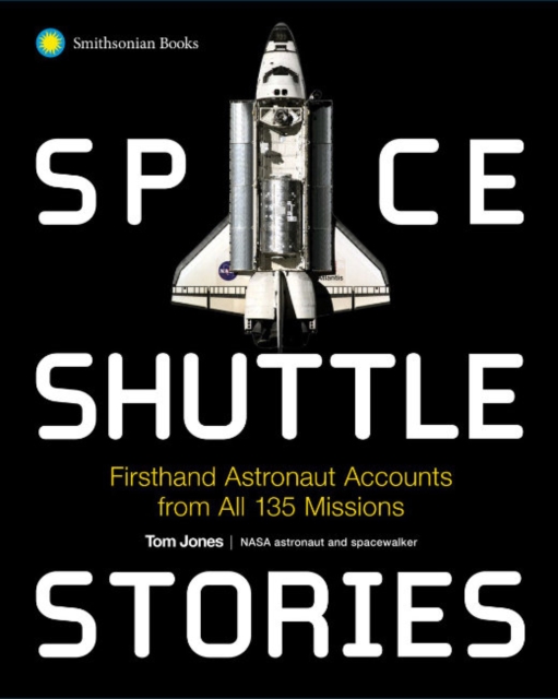 Space Shuttle Stories: Firsthand Astronaut Accounts from All 135 Missions - Tom Jones