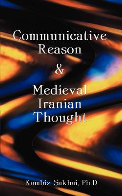 Communicative Reason & Medieval Iranian Thought - Kambiz Sakhai