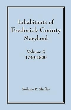 Coperta cărții 'Inhabitants of Frederick County, Maryland, Vol. 2: 1749-1800 - Stefanie R. Shaffer'