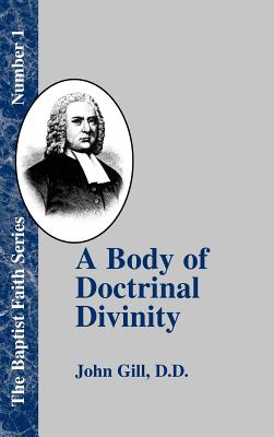 A Body of Doctrinal Divinity: Or a System of Evangelical Truths, Deduced from the Sacred Scriptures. - John Gill