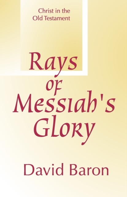 Rays of Messiah's Glory: Christ in the Old Testament - David Baron