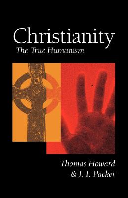 Christianity: The True Humanism - Thomas Howard