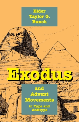 Exodus and Advent Movements in Type and Antitype - Taylor G. Bunch
