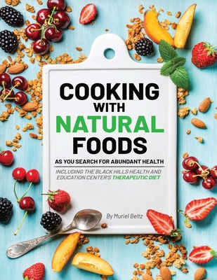 Cooking with Natural Foods as You Search for Abundant Health - Muriel Beltz