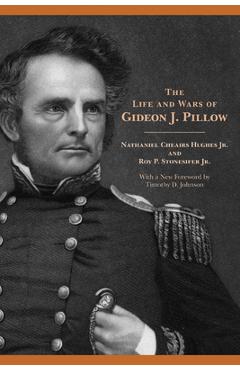 Coperta cărții 'The Life and Wars of Gideon J. Pillow - Nathaniel Cheairs Hughes'