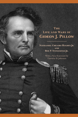 Coperta cărții 'The Life and Wars of Gideon J. Pillow - Nathaniel Cheairs Hughes'