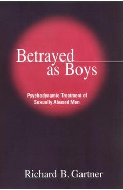 Coperta cărții 'Betrayed as Boys: Psychodynamic Treatment of Sexually Abused Men - Richard B. Gartner'