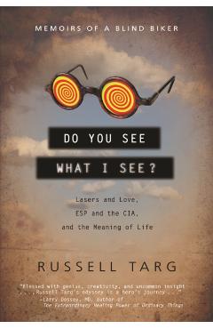 Do You See What I See?: Lasers and Love, ESP and the Cia, and the Meaning of Life - Russell Targ