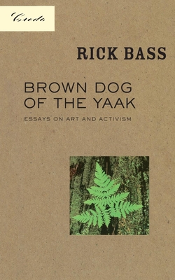 Brown Dog of the Yaak: Essays on Art and Activism - Rick Bass