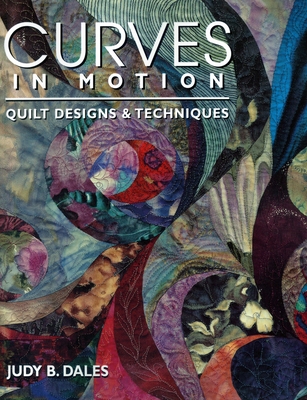Curves in Motion. Quilt Designs & Techniques - Print on Demand Edition - Judy B. Dales