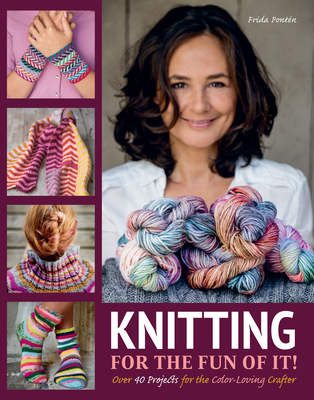 Knitting for the Fun of It: Over 40 Projects for the Color-Loving Crafter - Frida Ponten