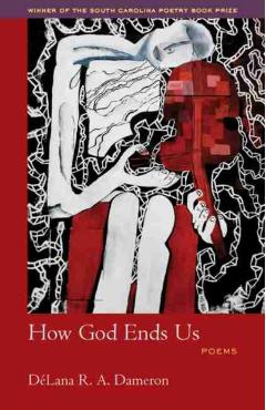 How God Ends Us: Poems - Délana Dameron-john