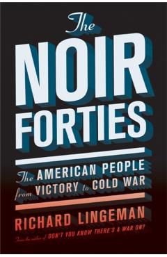 Poza produsului The Noir Forties: The American People from Victory to Cold War - Richard Lingeman