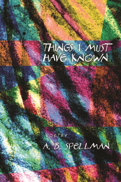 Things I Must Have Known - A. B. Spellman