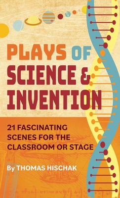 Plays of Science & Invention: 21 Fascinating Scenes for the Classroom or Stage - Thomas Hischak
