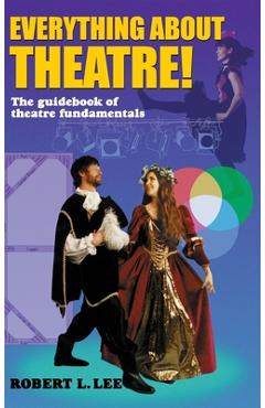 Poza produsului Everything about Theatre!: A Comprehensive Survey about the Arts and Crafts of the Stage - Robert L. Lee