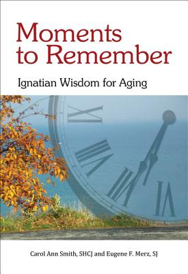 Moments to Remember: Ignatian Wisdom for Aging - Carol Ann Smith