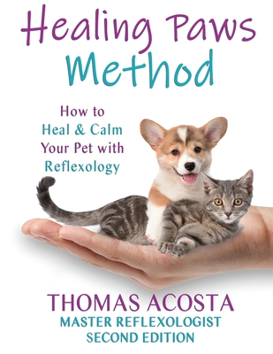 Healing Paws Method: A COMPREHENSIVE GUIDE TO PET REFLEXOLOGY- Second Edition - Thomas Acosta