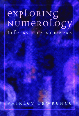 Exploring Numerology: Life by the Numbers - Shirley Blackwell Lawrence