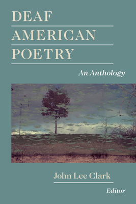 Deaf American Poetry: An Anthology - John Lee Clark