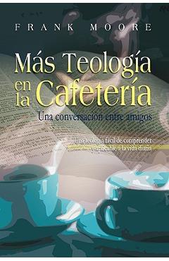 Coperta cărții 'MAS TEOLOGIA EN LA CAFETERIA (Spanish: More Coffee Shop Theology) - Frank Moore'
