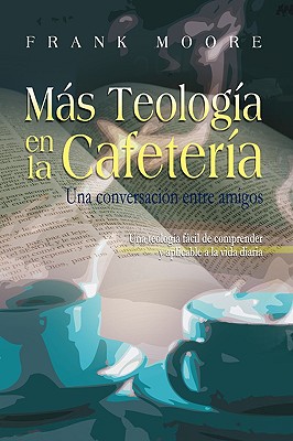 Coperta cărții 'MAS TEOLOGIA EN LA CAFETERIA (Spanish: More Coffee Shop Theology) - Frank Moore'
