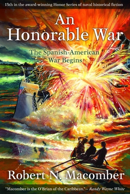 An Honorable War: The Spanish-American War Begins - Robert N. Macomber