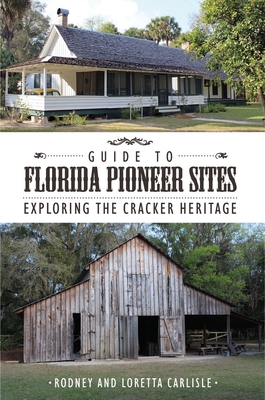 Guide to Florida Pioneer Sites: Exploring the Cracker Heritage - Rodney Carlisle