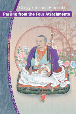 Parting from the Four Attachments: A Commentary on Jetsun Drakpa Gyaltsen's Song of Experience on Mind Training and the View - Chogye Trichen Rinpoche