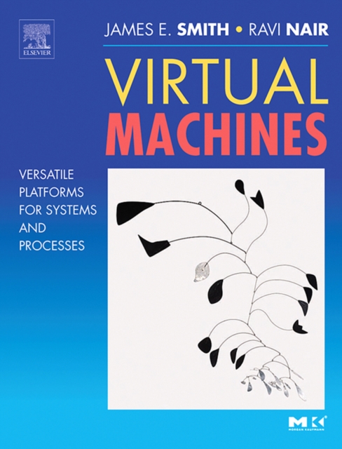 Virtual Machines: Versatile Platforms for Systems and Processes - Jim Smith