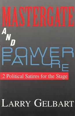 Mastergate and Power Failure: 2 Political Satires for the Stage - Larry Gelbart