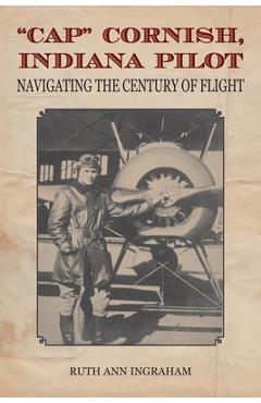 Coperta cărții 'Cap Cornish, Indiana Pilot: Navigating the Century of Flight - Ruth Ann Ingraham'
