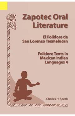 Poza produsului Zapotec Oral Literature: El Folklore de San Lorenzo, Folklore Texts in Mexican Indian Languages 4 - Charles H. Speck