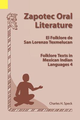 Zapotec Oral Literature: El Folklore de San Lorenzo, Folklore Texts in Mexican Indian Languages 4 - Charles H. Speck