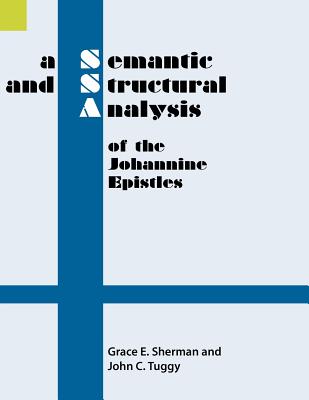 A Semantic and Structural Analysis of the Johannine Epistles - Grace E. Sherman