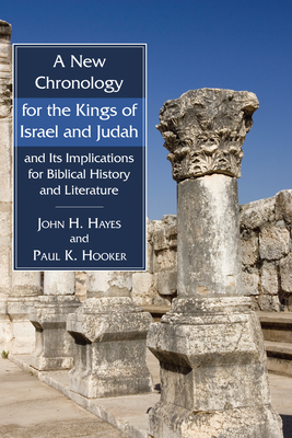 A New Chronology for the Kings of Israel and Judah and Its Implications for Biblical History and Literature - John H. Hayes