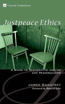 Justpeace Ethics: A Guide to Restorative Justice and Peacebuilding - Jarem Sawatsky