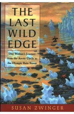 Poza produsului The Last Wild Edge: One Woman's Journey from the Arctic Circle to the Olympic Rain Forest - Susan Zwinger