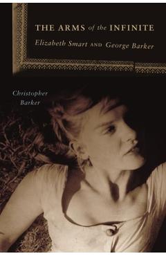 Coperta cărții 'The Arms of the Infinite: George Barker and Elizabeth Smart - Christopher Barker'
