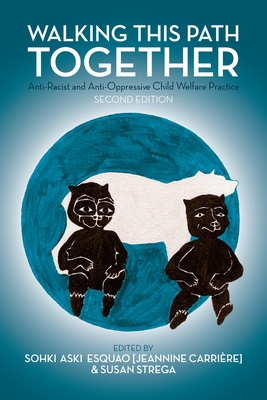 Walking This Path Together: Anti-Racist and Anti-Oppressive Child Welfare Practice, 2nd Edition - Jeannine Carrire