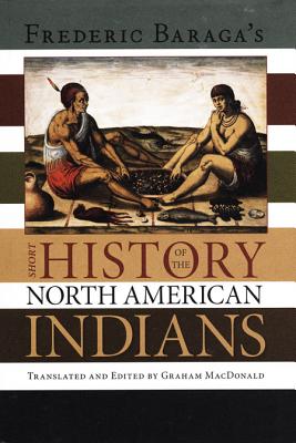 Frederick Baraga's Short History of the North American Indians - Graham A. Macdonald