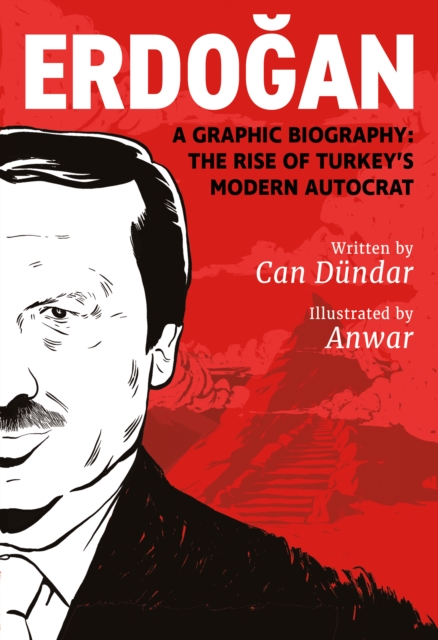 Erdoğan: A Graphic Biography: The Rise of Turkey's Modern Autocrat - Can Dndar