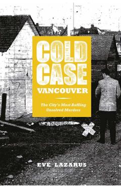 Coperta cărții 'Cold Case Vancouver: The City's Most Baffling Unsolved Murders - Eve Lazarus'