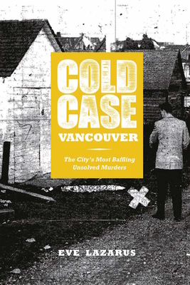 Coperta cărții 'Cold Case Vancouver: The City's Most Baffling Unsolved Murders - Eve Lazarus'