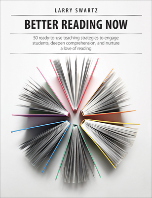 Better Reading Now: 50 Ready-To-Use Teaching Strategies to Engage Students, Deepen Comprehension, and Nurture a Love of Reading - Larry Swartz