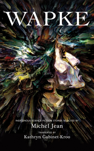 Wapke: Indigenous Science Fiction Stories - Katherine Gabinet-kroo