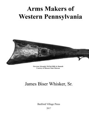 Coperta cărții 'Arms Makers of Western Pennsylvania - James Biser Whisker Sr'