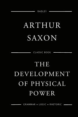 The Development Of Physical Power - Arthur Saxon