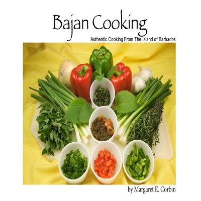 Bajan Cooking: Authentic Cooking From The Island of Barbados - Margaret E. Corbin